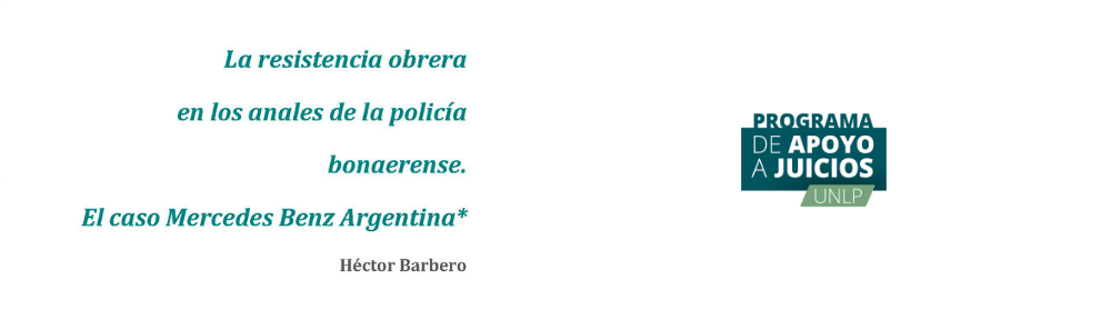 La resistencia obrera en los anales de la polícia bonaerense. El caso Mercedes Benz Argentina – Héctor Barbero