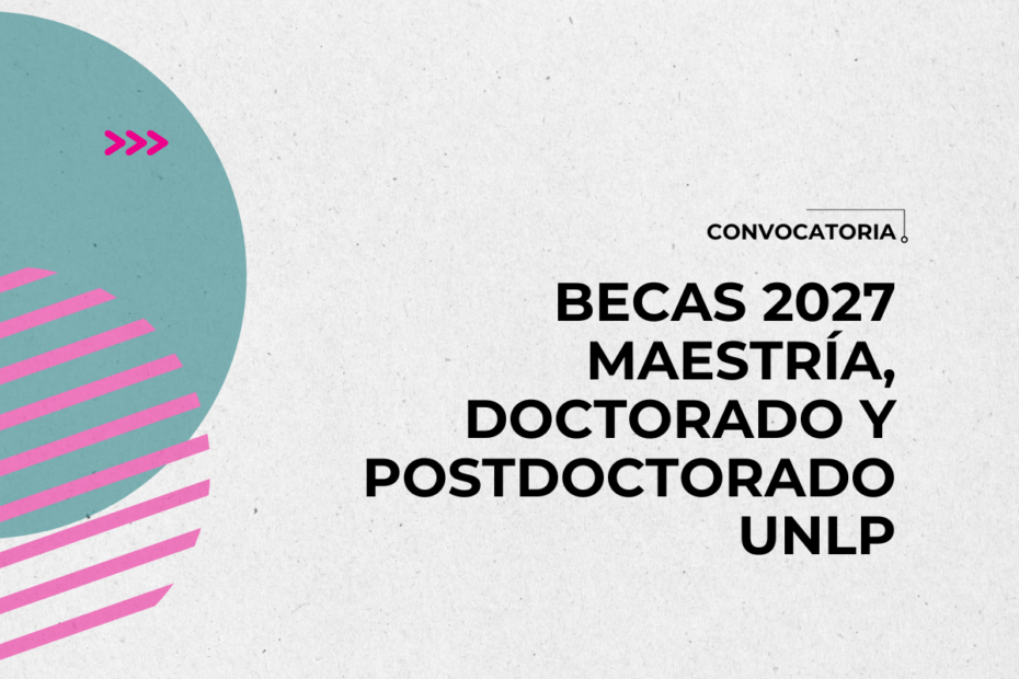 Convocatoria | Becas Maestría-Doctorado y Postdoctorado UNLP 2027